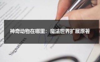 神奇动物在哪里：魔法世界扩展原著（神奇动物在哪里的魔法）