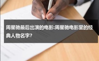 周星驰最后出演的电影:周星驰电影里的经典人物名字？（周星驰主演的最后一部电影是什么）
