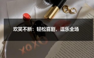 欢笑不断：轻松喜剧，逗乐全场（欢笑的歌声）