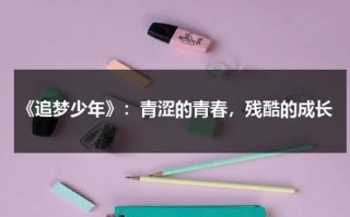 《追梦少年》：青涩的青春，残酷的成长（追梦的少年最精彩）