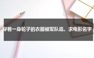 穿着一身轮子的衣服被军队追。求电影名字