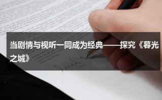 当剧情与视听一同成为经典——探究《暮光之城》（暮光之城视频简介）