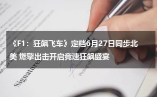 《F1：狂飙飞车》定档6月27日同步北美 燃擎出击开启竞速狂飙盛宴