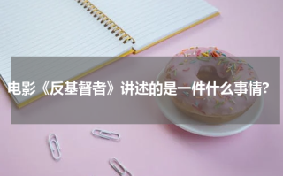 电影《反基督者》讲述的是一件什么事情?