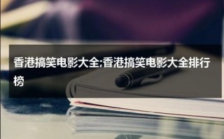 香港搞笑电影大全;香港搞笑电影大全排行榜（经典香港搞笑的电影）