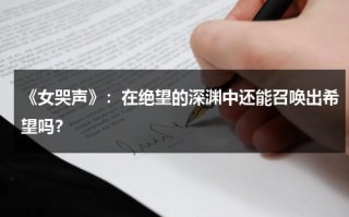 《女哭声》：在绝望的深渊中还能召唤出希望吗？（女哭声结局没看懂）