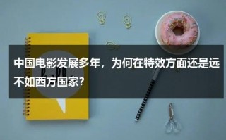 中国电影发展多年，为何在特效方面还是远不如西方国家？（中国的电影特效与国外的电影特效一样吗）