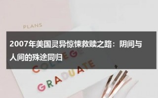 2007年美国灵异惊悚救赎之路：阴间与人间的殊途同归（美国灵异实录电影免费观看）