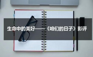 生命中的美好——《咱们的日子》影评（咱们电视剧）