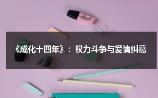 《成化十四年》：权力斗争与爱情纠葛（《成化十四年》小说）