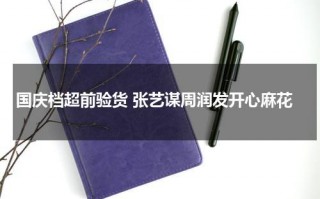 国庆档超前验货 张艺谋周润发开心麻花