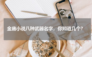 金庸小说八种武器名字，你知道几个？