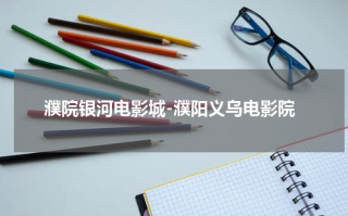 濮院银河电影城-濮阳义乌电影院