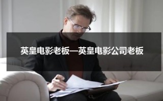 英皇电影老板—英皇电影公司老板（英皇影视公司老板）