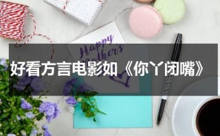 好看方言电影如《你丫闭嘴》