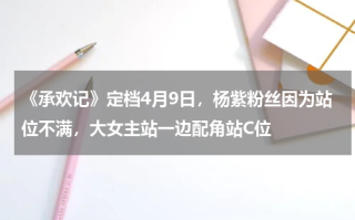 《承欢记》定档4月9日，杨紫粉丝因为站位不满，大女主站一边配角站C位