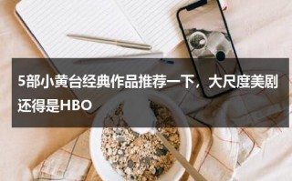 5部小黄台经典作品推荐一下，大尺度美剧还得是HBO