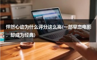怦然心动为什么评分这么高(一部早恋电影，却成为经典)（怦然心动为什么被骂）