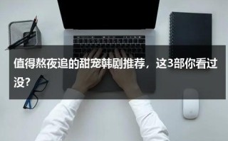 值得熬夜追的甜宠韩剧推荐，这3部你看过没？