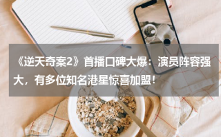 《逆天奇案2》首播口碑大爆：演员阵容强大，有多位知名港星惊喜加盟！