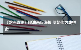 《欧洲攻略》曝油画版海报 梁朝伟为戏拼命