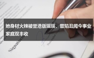 她身材火辣被誉港版瑶瑶，曾陷丑闻今事业家庭双丰收