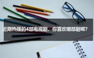 近期热播的4部电视剧，你喜欢哪部剧呢？