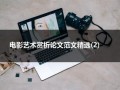 电影艺术赏析论文范文精选(2)（电影艺术欣赏1000字）