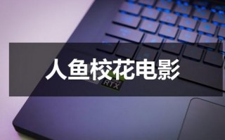 人鱼校花电影（人鱼校花的主演是谁）