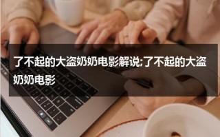 了不起的大盗奶奶电影解说;了不起的大盗奶奶电影（了不起的大盗奶奶好词和好句）