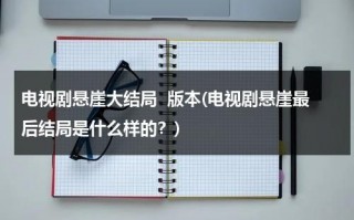 电视剧悬崖大结局  版本(电视剧悬崖最后结局是什么样的？)（悬崖的结局是什么样的）