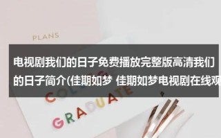 电视剧我们的日子免费播放完整版高清我们的日子简介(佳期如梦 佳期如梦电视剧在线观看 佳期如梦电视剧剧情介绍 佳期如梦优酷土豆视频播放全集)（我们的日子演员表）