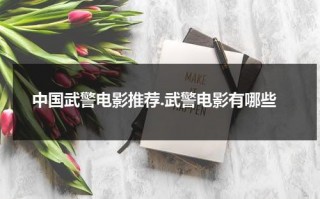 中国武警电影推荐.武警电影有哪些