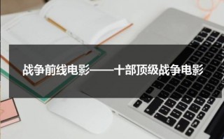战争前线电影——十部顶级战争电影