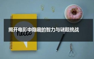 揭开电影中隐藏的智力与谜题挑战（揭露真相电影）