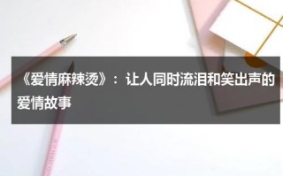 《爱情麻辣烫》：让人同时流泪和笑出声的爱情故事（爱情麻辣烫主演名单）