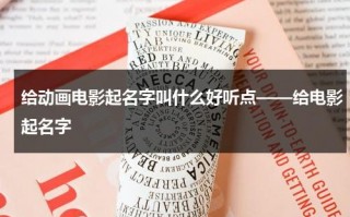 给动画电影起名字叫什么好听点——给电影起名字（动画电影有意义的）