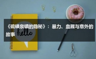 《硫磺泉镇的隐秘》：暴力、血腥与意外的故事（硫磺泉的秘密12集）