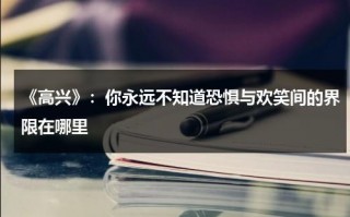 《高兴》：你永远不知道恐惧与欢笑间的界限在哪里（高兴难过害怕生气的表情图片）