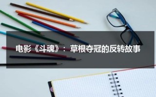 电影《斗魂》：草根夺冠的反转故事（斗魂韩国电影在线观看）