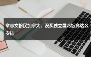 章志文移民加拿大，没买独立屋吃饭竟这么安排
