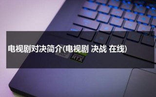 电视剧对决简介(电视剧 决战 在线)（对决电视剧在线播放）