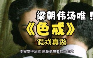 《色戒》背后的故事：汤唯梁朝伟大尺度戏份与情感纠葛揭秘