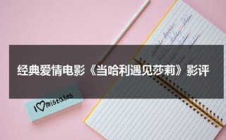 经典爱情电影《当哈利遇见莎莉》影评（当哈利遇到莎莉完整版视频）