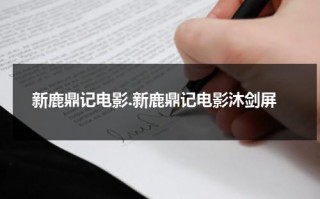 新鹿鼎记电影.新鹿鼎记电影沐剑屏（鹿鼎记原著沐剑屏）