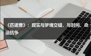 《匹诺曹》：现实与梦境交错，与时间、命运抗争（匹诺曹 fw）
