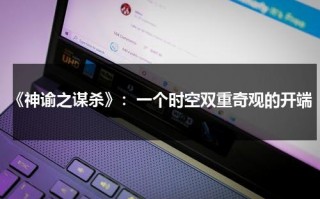 《神谕之谋杀》：一个时空双重奇观的开端（神谕是什么意思）