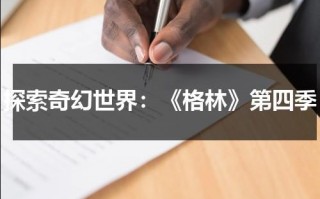 探索奇幻世界：《格林》第四季（格林第四季剧情详解）