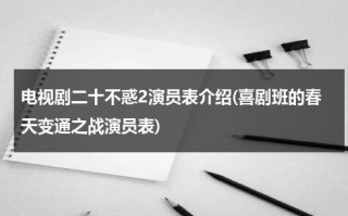 电视剧二十不惑2演员表介绍(喜剧班的春天变通之战演员表)（二十不惑解说）
