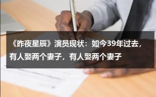 《昨夜星辰》演员现状：如今39年过去，有人娶两个妻子，有人娶两个妻子
